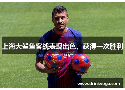 上海大鲨鱼客战表现出色，获得一次胜利